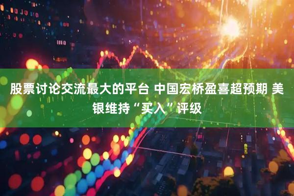 股票讨论交流最大的平台 中国宏桥盈喜超预期 美银维持“买入”评级