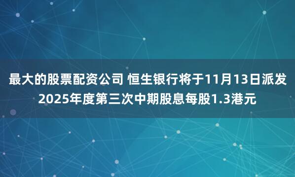 最大的股票配资公司 恒生银行将于11月13日派发2025年度第三次中期股息每股1.3港元